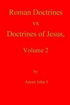 Roman Doctrines Vs Doctrines of Jesus, Volume 2