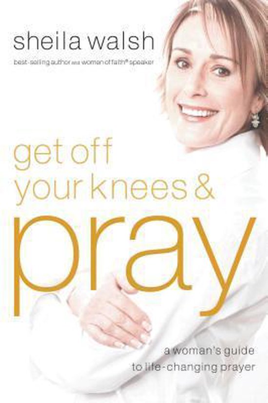 Get Off Your Knees and Pray | 9781400202539 | Sheila Walsh | Boeken | bol.com
