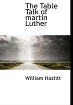 The Table Talk of Martin Luther