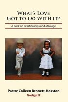 What's Love Got to Do with It? a Book on Relationships and Marriage