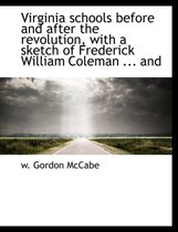 Virginia Schools Before and After the Revolution, with a Sketch of Frederick William Coleman ... and