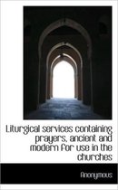 Liturgical Services Containing Prayers, Ancient and Modern for Use in the Churches