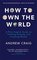 How to Own the World: A Plain English Guide to Thinking Globally and Investing Wisely