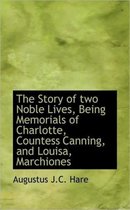 The Story of Two Noble Lives, Being Memorials of Charlotte, Countess Canning, and Louisa, Marchiones