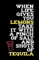 When Life Gives You Lemons Take it With A Pinch Of Salt And Shots Of Tequila