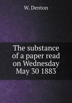 The substance of a paper read on Wednesday May 30 1883