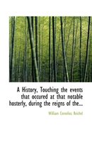 A History, Touching the Events That Occured at That Notable Hosterly, During the Reigns of The...
