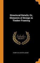 Structural Details; Or, Elements of Design in Timber Framing