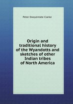 Origin and traditional history of the Wyandotts and sketches of other Indian tribes of North America