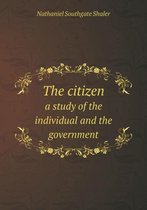 The citizen a study of the individual and the government