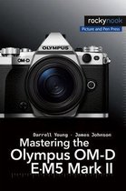 The Mastering Camera Guide Series - Mastering the Olympus OM-D E-M5 Mark II