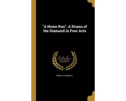 "A Home Run". A Drama of the Diamond in Four Acts