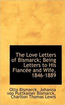 The Love Letters of Bismarck; Being Letters to His Fianc E and Wife, 1846-1889