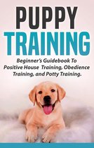 Puppy Training: Beginners Guidebook To Positive Housebreak Training, Obedience Training, and Potty Training