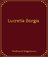 Lucretia Borgia - Ferdinand Gregorovius, John Leslietr Garner