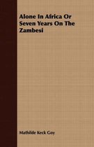 Alone in Africa or Seven Years on the Zambesi