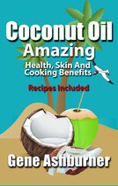 Coconut Oil: Amazing Health, Skin And Cooking Benefits – Recipes Included