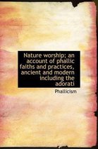 Nature Worship; An Account of Phallic Faiths and Practices, Ancient and Modern Including the Adorati