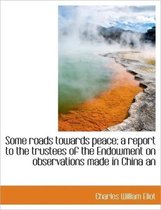 Some Roads Towards Peace; A Report to the Trustees of the Endowment on Observations Made in China an