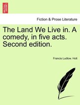 The Land We Live In. a Comedy, in Five Acts. Second Edition.