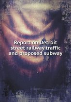 Report on Detroit street railway traffic and proposed subway