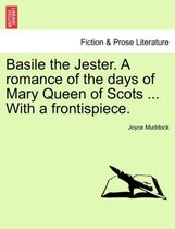 Basile the Jester. a Romance of the Days of Mary Queen of Scots ... with a Frontispiece.