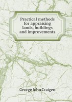 Practical Methods for Appraising Lands, Buildings and Improvements