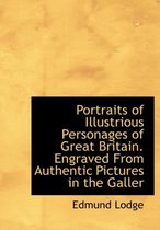 Portraits of Illustrious Personages of Great Britain. Engraved from Authentic Pictures in the Galler