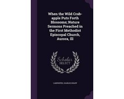 When the Wild Crab-Apple Puts Forth Blossoms; Nature Sermons Preached in the First Methodist Episcopal Church, Aurora, Ill