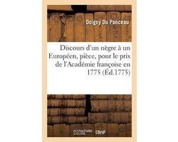 Discours d'Un Nègre À Un Européen, Pièce Qui a Concouru Pour Le Prix de l'Académie Françoise En 1775