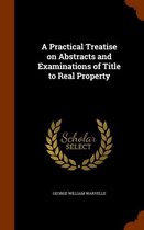 A Practical Treatise on Abstracts and Examinations of Title to Real Property