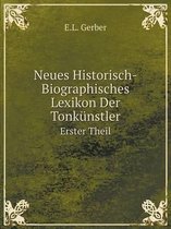 Neues Historisch-Biographisches Lexikon Der Tonkunstler Volume 1 A-D