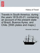 Travels in South America, During the Years 1819-20-21; Containing an Account of the Present State of Brazil, Buenos Ayres, and Chile. [With Plates and Maps.]