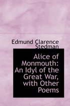 Alice of Monmouth, an Idyl of the Great War with Other Poems