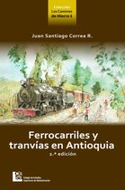 Los Caminos de Hierro 1 - Ferrocarriles y tranvías en Antioquia 2 ed.