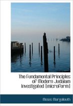 The Fundamental Principles of Modern Judaiam Investigated [Microform]