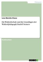Die Waldorfschule und die Grundlagen der Waldorfpädagogik Rudolf Steiners