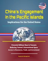 China's Engagement in the Pacific Islands: Implications for the United States - Potential Military Base in Vanuatu, Reducing Taiwan's International Space, Access to Resources, Trade, and Investment