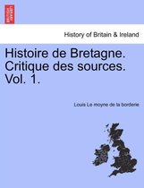 Histoire de Bretagne. Critique Des Sources. Vol. 1.