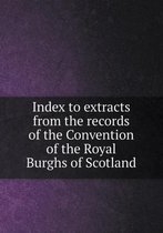 Index to Extracts from the Records of the Convention of the Royal Burghs of Scotland