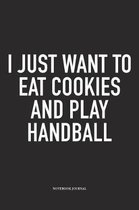 I Just Want To Eat Cookies And Play Handball