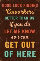 Good Luck Finding Coworkers Better Than Us! If You Do Let Me Know So I Can Get Out Of Here Notebook Vintage