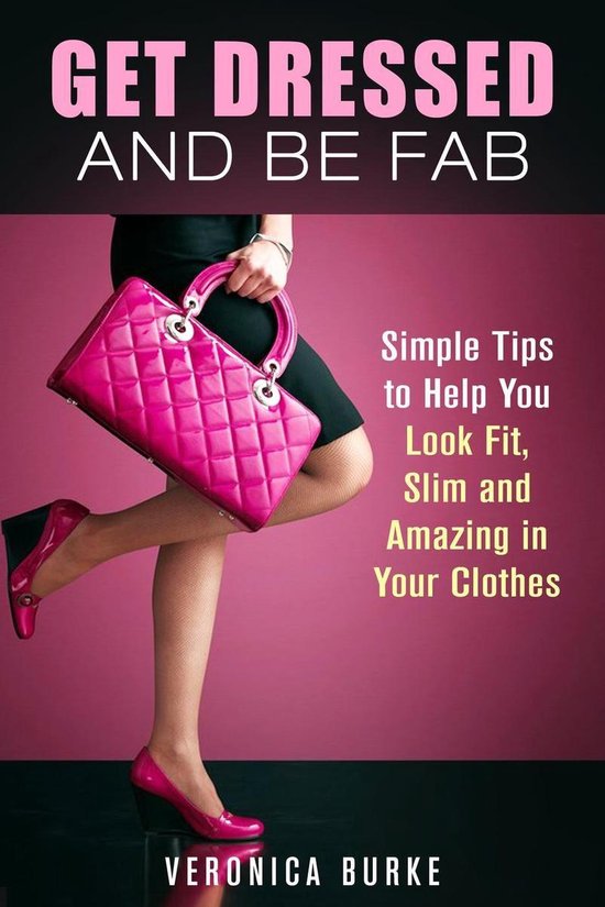 Fashion & Style - Get Dressed and Be Fab: Simple Tips to Hel ... - cover