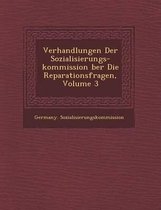 Verhandlungen Der Sozialisierungs-Kommission Ber Die Reparationsfragen, Volume 3