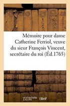Litterature- Mémoire Pour Dame Catherine Ferriol, Veuve Du Sieur François Vincent, Secrétaire Du Roi