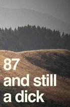 87 And Still A Dick