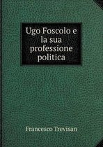 Ugo Foscolo e la sua professione politica