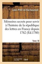 Litterature- Mémoires Secrets Pour Servir À l'Histoire de la République Des Lettres En France Depuis 1762 Tome 18
