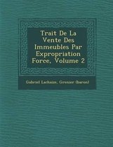 Trait de La Vente Des Immeubles Par Expropriation Forc E, Volume 2