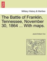 The Battle of Franklin, Tennessee, November 30, 1864 ... with Maps.